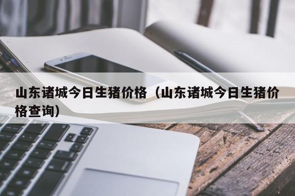 诸城名吃前十名排行榜？（诸城生猪最新报价）